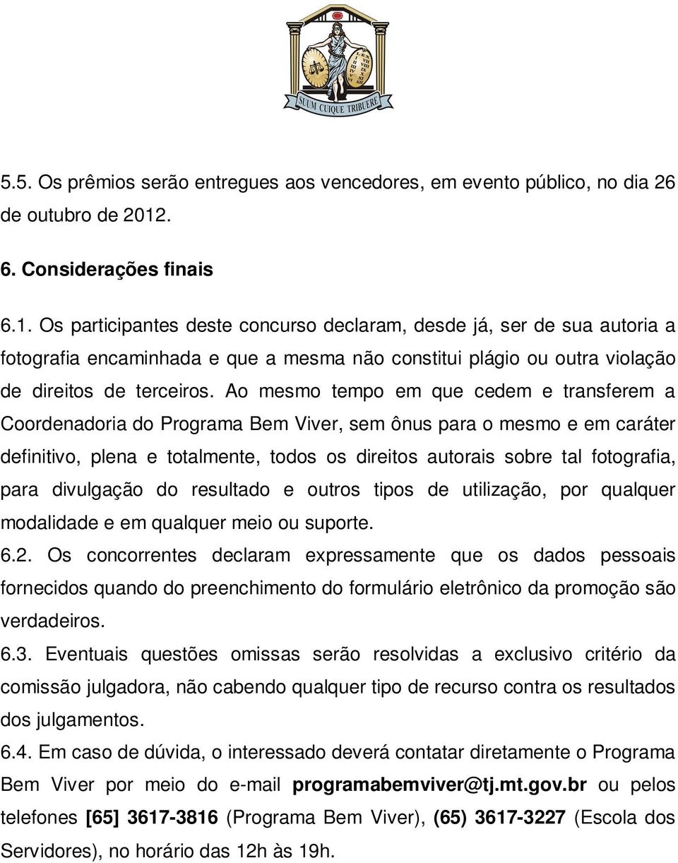 Os participantes deste concurso declaram, desde já, ser de sua autoria a fotografia encaminhada e que a mesma não constitui plágio ou outra violação de direitos de terceiros.