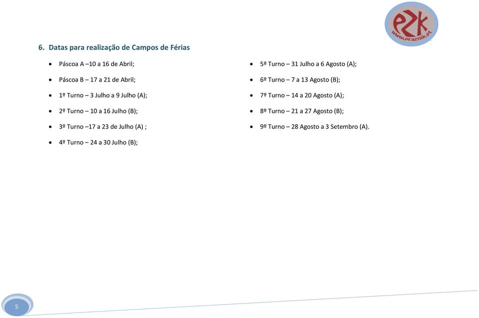 (A); 7º Turno 14 a 20 Agosto (A); 2º Turno 10 a 16 Julho (B); 8º Turno 21 a 27 Agosto (B); 3º