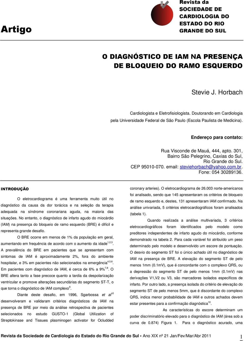 301, Bairro São Pelegrino, Caxias do Sul, Rio Grande do Sul. CEP 95010-070. email: steviehorbach@yahoo.com.br. Fone: 054 30289136.