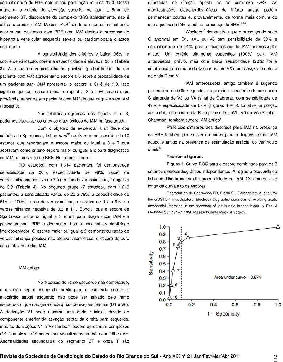 Madias et al 11 alertaram que este sinal pode ocorrer em pacientes com BRE sem IAM devido à presença de hipertrofia ventricular esquerda severa ou cardiomiopatia dilatada importante.