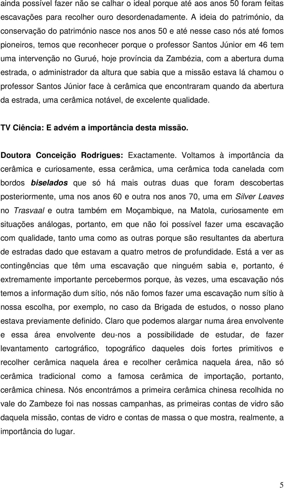 Gurué, hoje província da Zambézia, com a abertura duma estrada, o administrador da altura que sabia que a missão estava lá chamou o professor Santos Júnior face à cerâmica que encontraram quando da