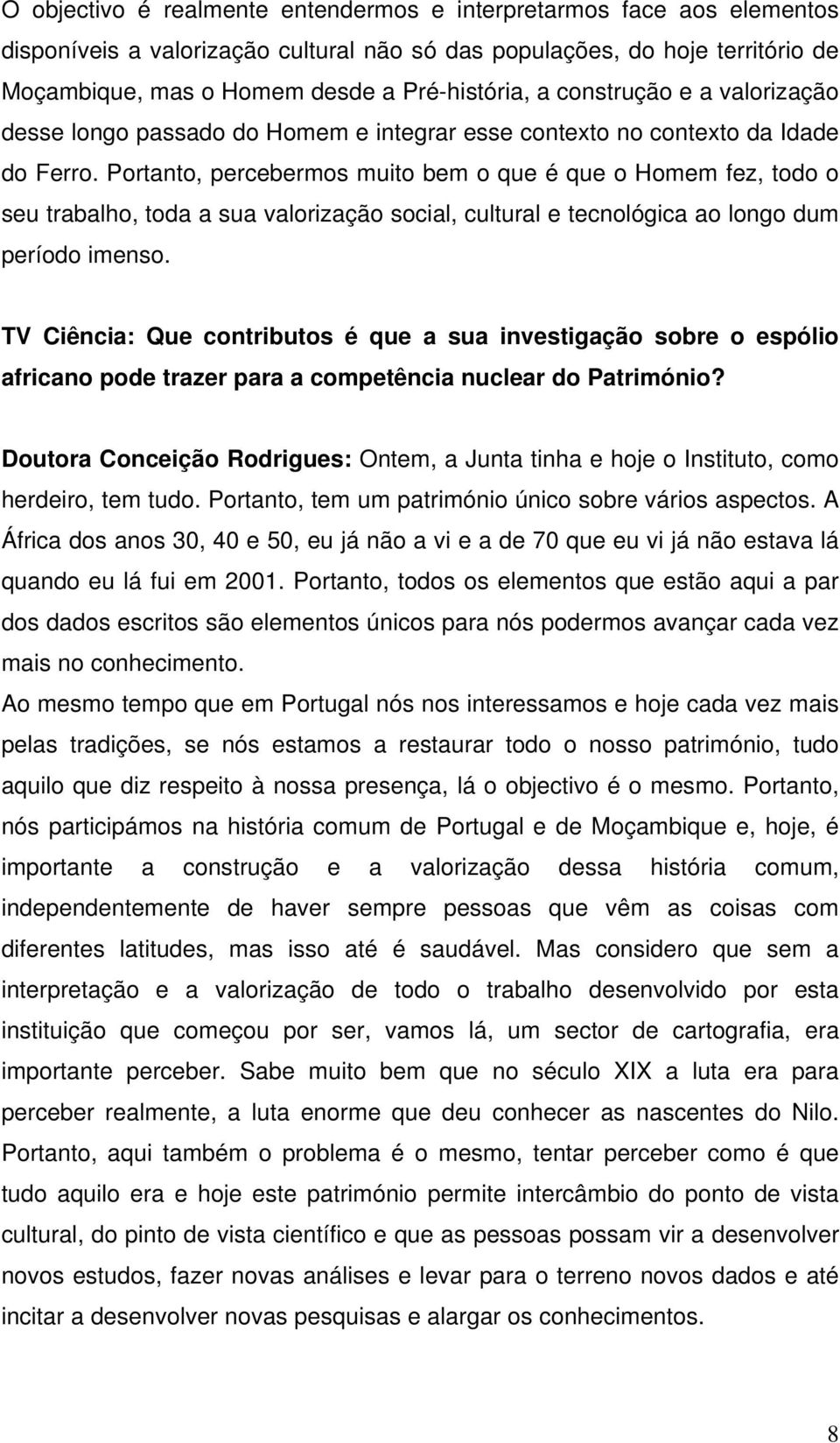 Portanto, percebermos muito bem o que é que o Homem fez, todo o seu trabalho, toda a sua valorização social, cultural e tecnológica ao longo dum período imenso.