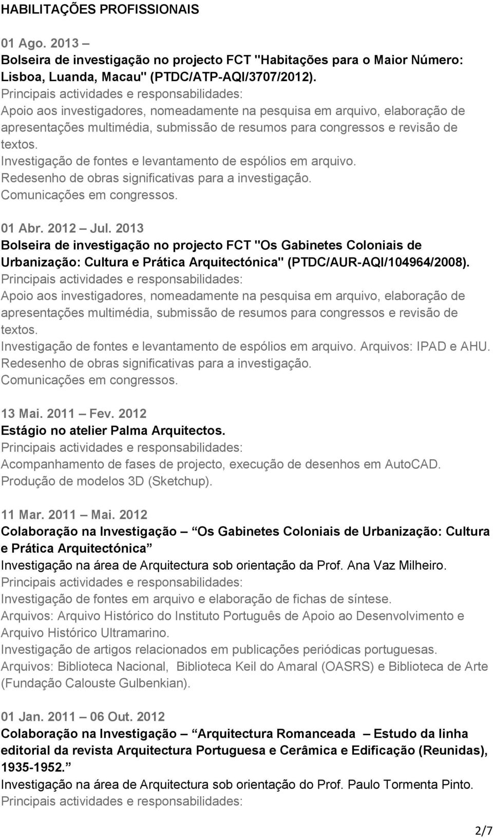 Investigação de fontes e levantamento de espólios em arquivo. Redesenho de obras significativas para a investigação. Comunicações em congressos. 01 Abr. Jul.