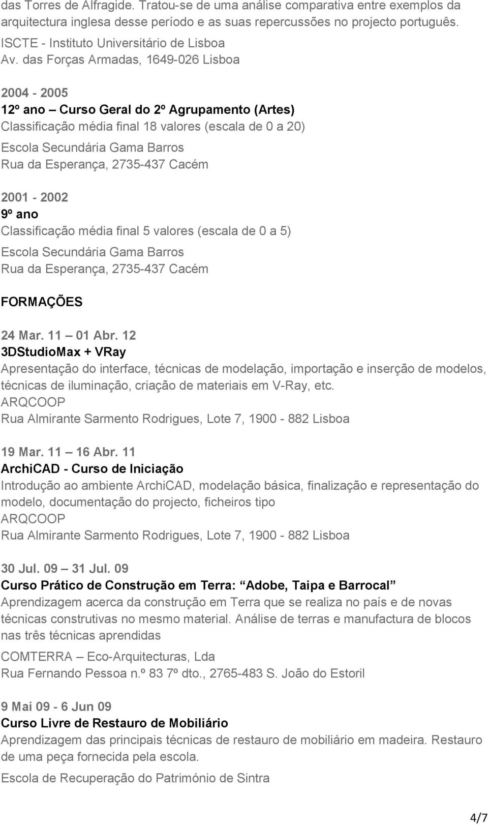 das Forças Armadas, 1649-026 Lisboa 2004-2005 12º ano Curso Geral do 2º Agrupamento (Artes) Classificação média final 18 valores (escala de 0 a 20) Escola Secundária Gama Barros Rua da Esperança,