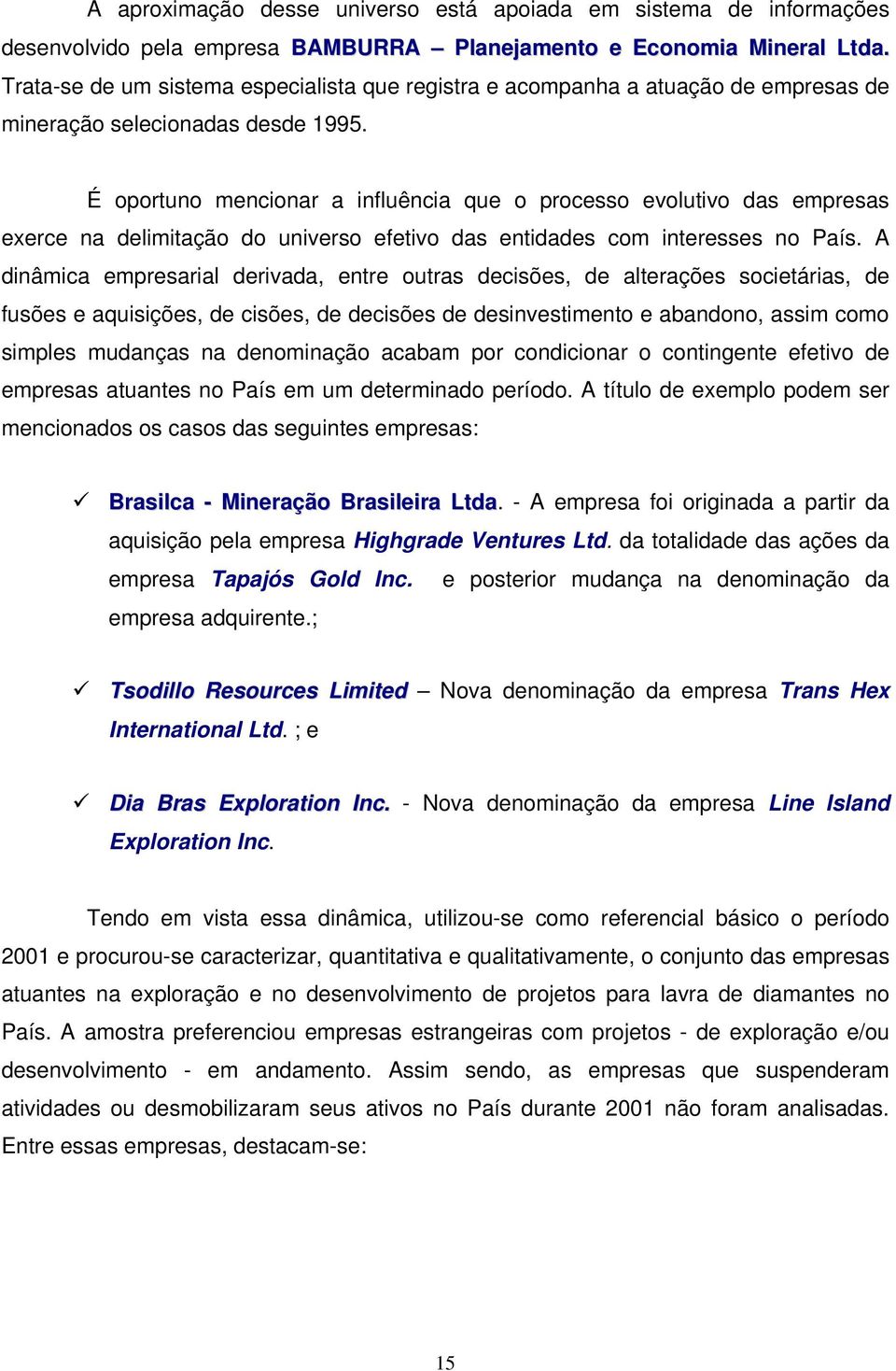 É oportuno mencionar a influência que o processo evolutivo das empresas exerce na delimitação do universo efetivo das entidades com interesses no País.