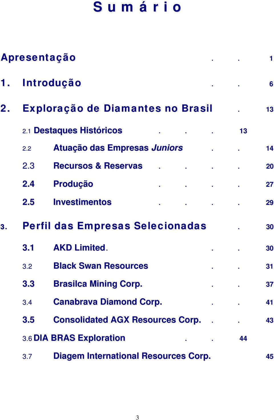 1 AKD Limited... 30 3.2 Black Swan Resources.. 31 3.3 Brasilca Mining Corp... 37 3.4 Canabrava Diamond Corp... 41 3.