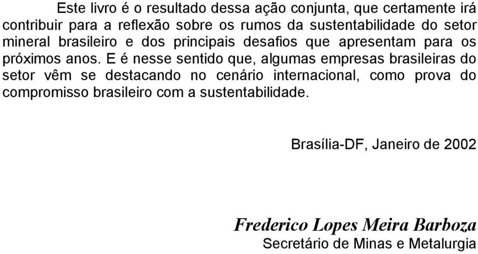 E é nesse sentido que, algumas empresas brasileiras do setor vêm se destacando no cenário internacional, como prova do