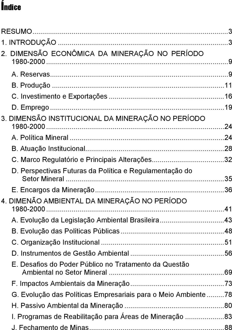 Perspectivas Futuras da Política e Regulamentação do Setor Mineral...35 E. Encargos da Mineração...36 4. DIMENÃO AMBIENTAL DA MINERAÇÃO NO PERÍODO 1980-2000...41 A.