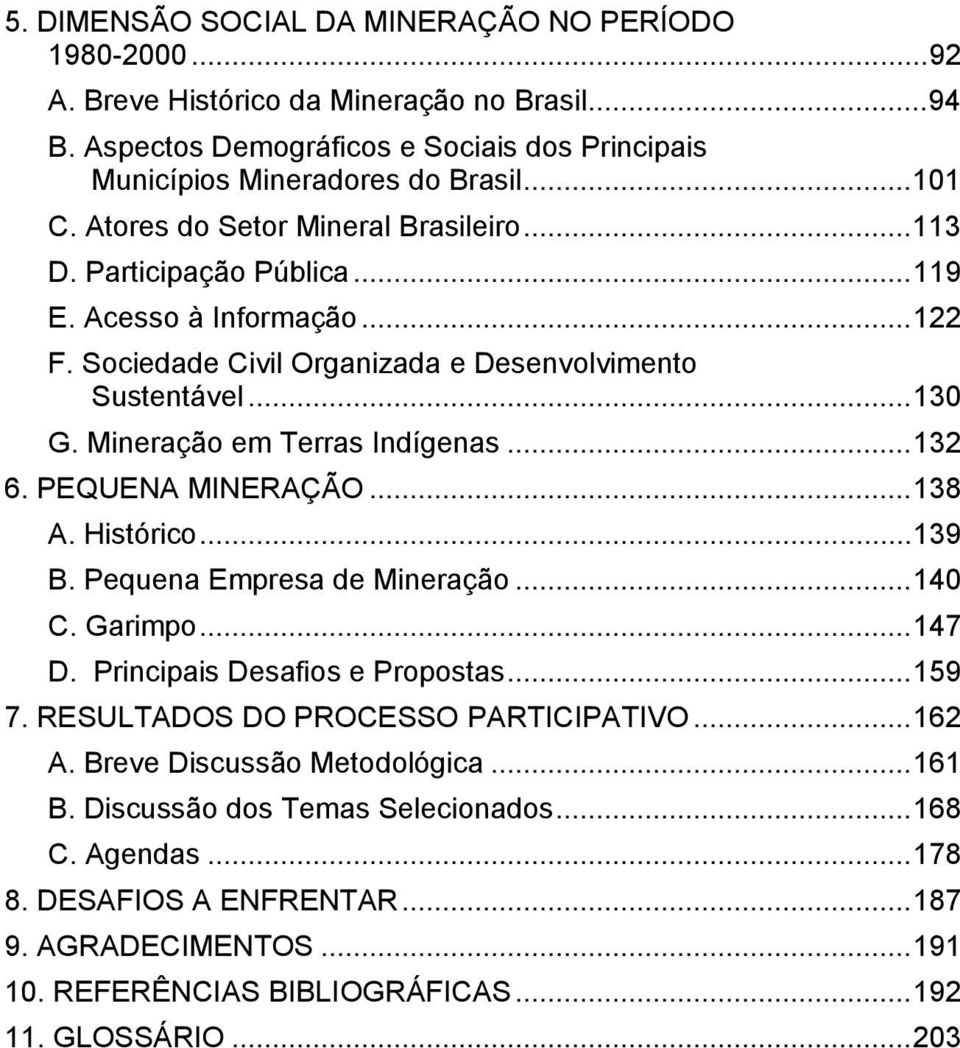 ..132 6. PEQUENA MINERAÇÃO...138 A. Histórico...139 B. Pequena Empresa de Mineração...140 C. Garimpo...147 D. Principais Desafios e Propostas...159 7. RESULTADOS DO PROCESSO PARTICIPATIVO...162 A.