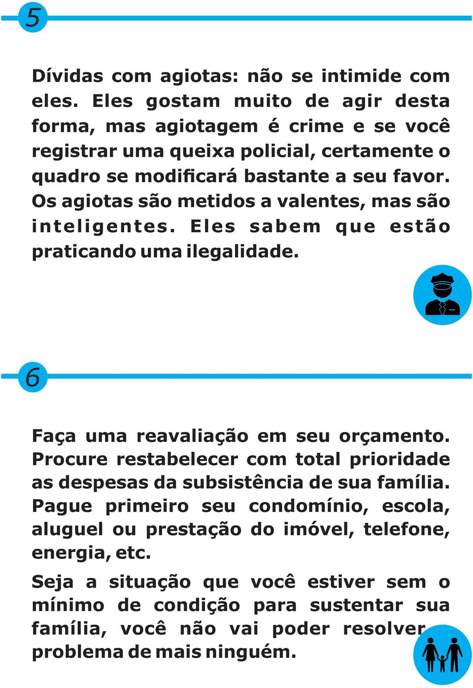 Os agiotas são metidos a valentes, mas são inteligentes. Eles sabem que estão praticando uma ilegalidade. 6 Faça uma reavaliação em seu orçamento.