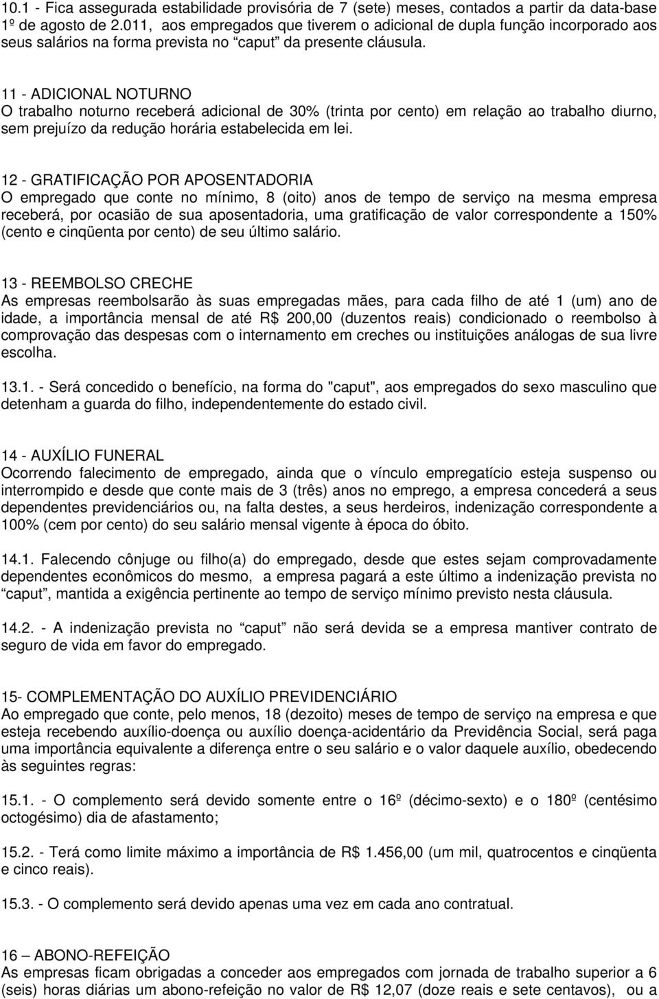 11 - ADICIONAL NOTURNO O trabalho noturno receberá adicional de 30% (trinta por cento) em relação ao trabalho diurno, sem prejuízo da redução horária estabelecida em lei.