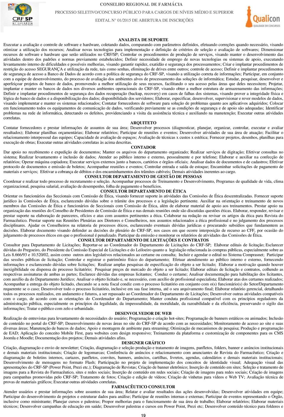 Controlar os procedimentos de produção de serviços, visando manter o desenvolvimento das atividades dentro dos padrões e normas previamente estabelecidos; Definir necessidade de emprego de novas