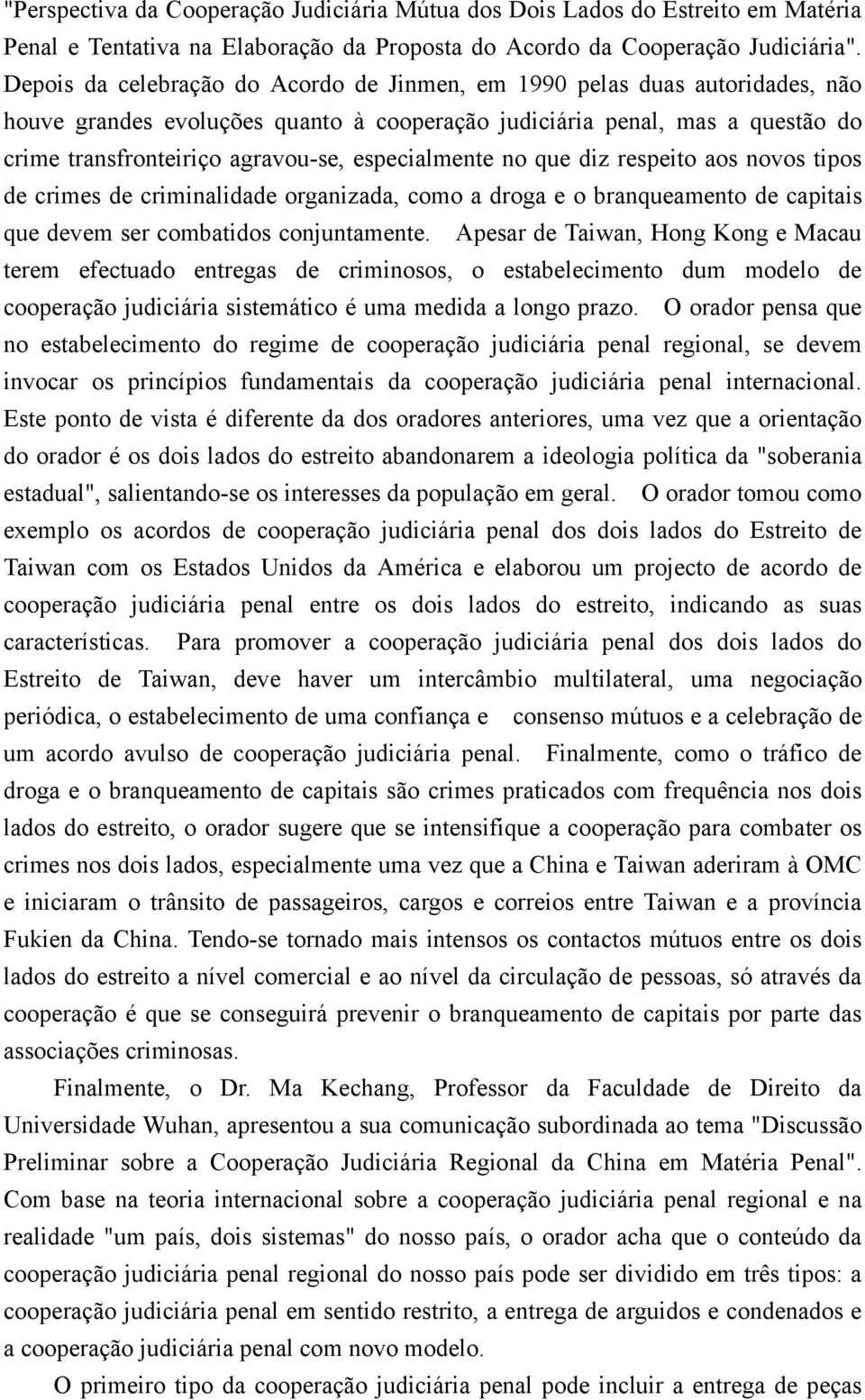 especialmente no que diz respeito aos novos tipos de crimes de criminalidade organizada, como a droga e o branqueamento de capitais que devem ser combatidos conjuntamente.