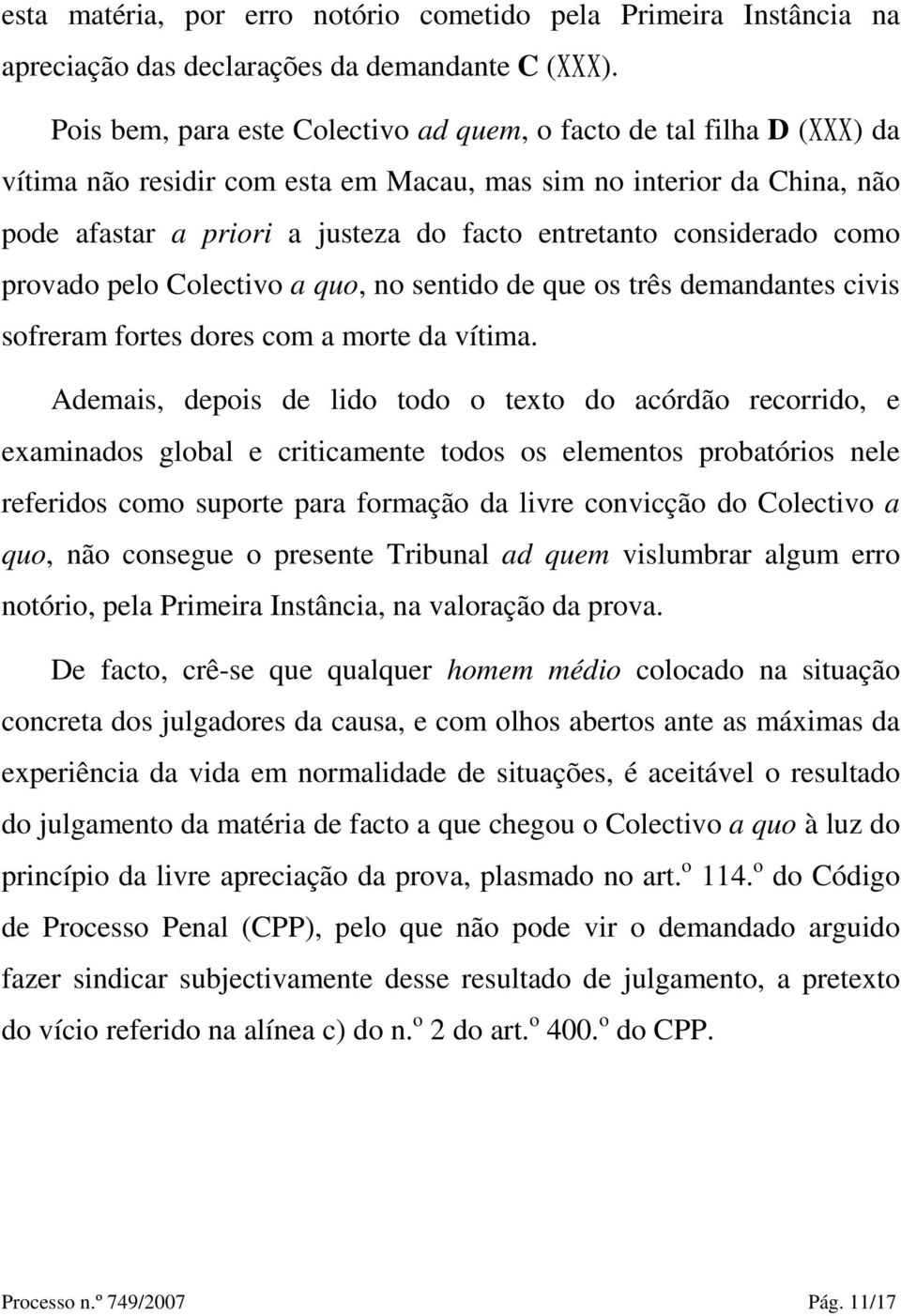 considerado como provado pelo Colectivo a quo, no sentido de que os três demandantes civis sofreram fortes dores com a morte da vítima.