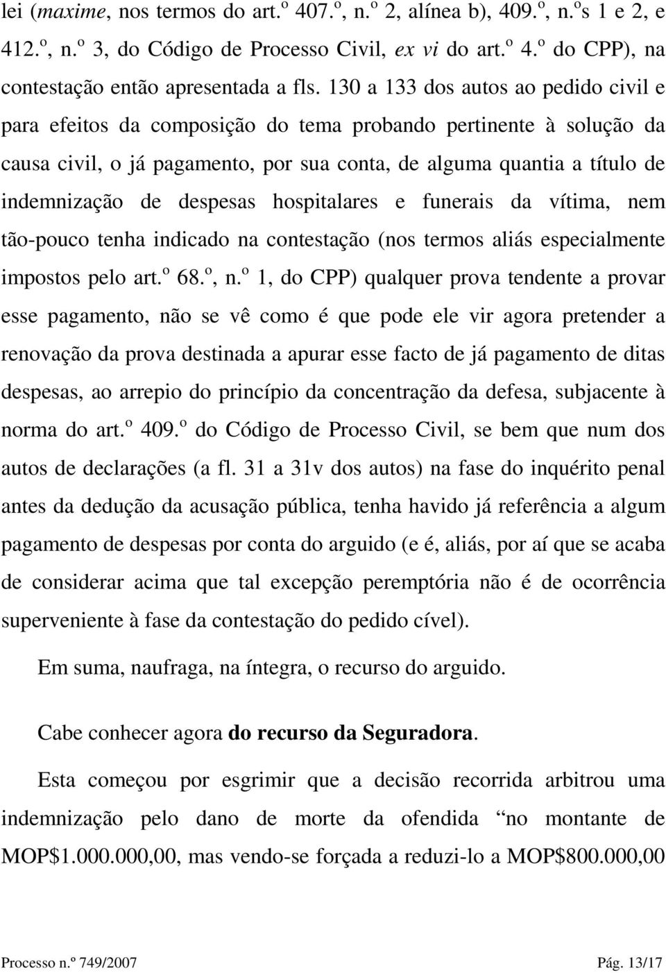 despesas hospitalares e funerais da vítima, nem tão-pouco tenha indicado na contestação (nos termos aliás especialmente impostos pelo art. o 68. o, n.