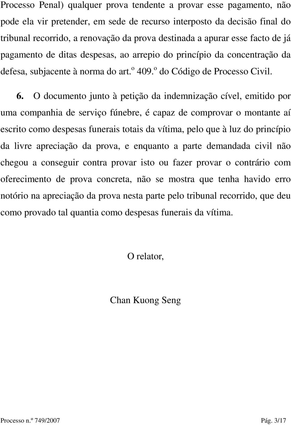 O documento junto à petição da indemnização cível, emitido por uma companhia de serviço fúnebre, é capaz de comprovar o montante aí escrito como despesas funerais totais da vítima, pelo que à luz do