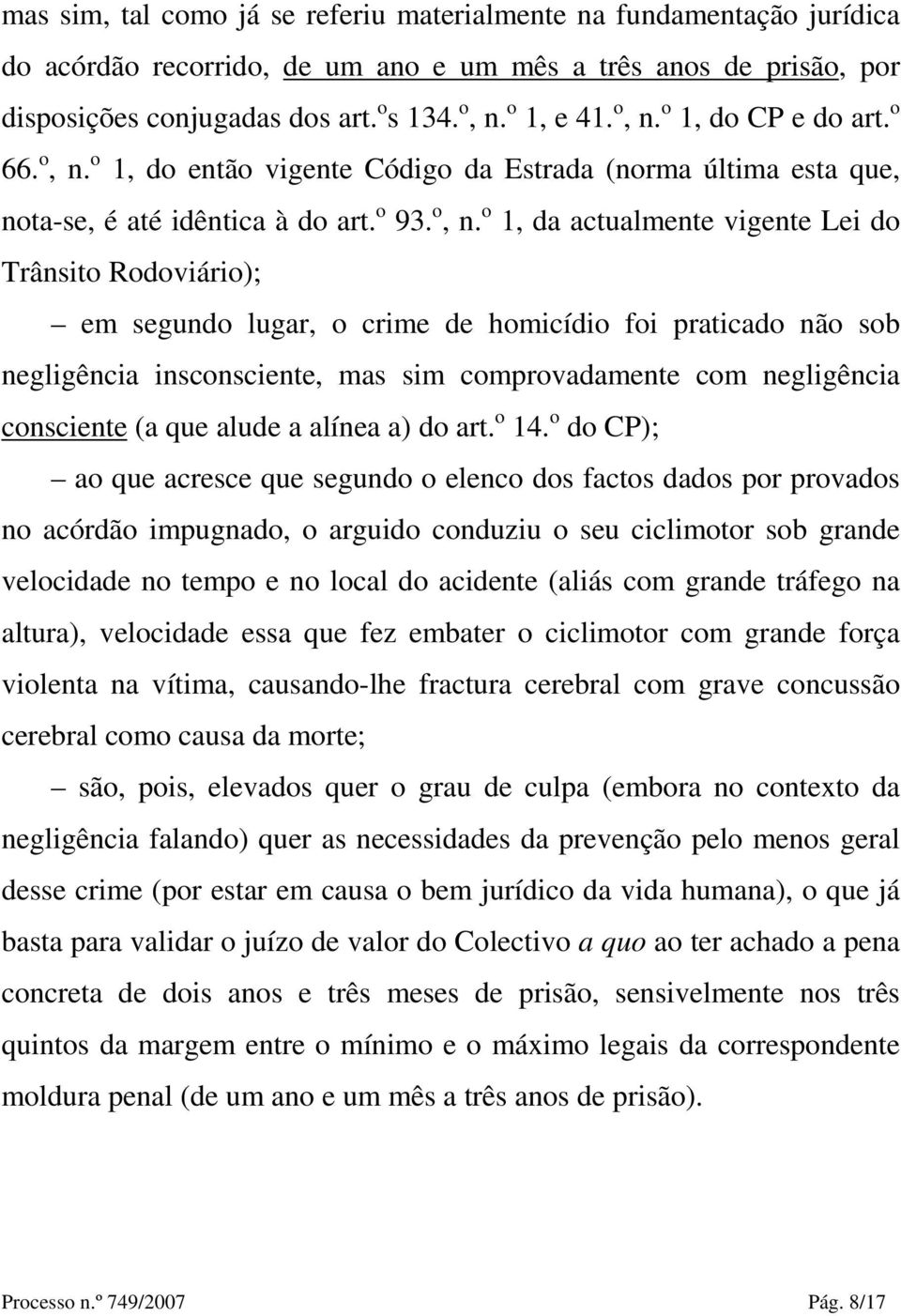 o 1, do então vigente Código da Estrada (norma última esta que, nota-se, é até idêntica à do art. o 93. o, n.