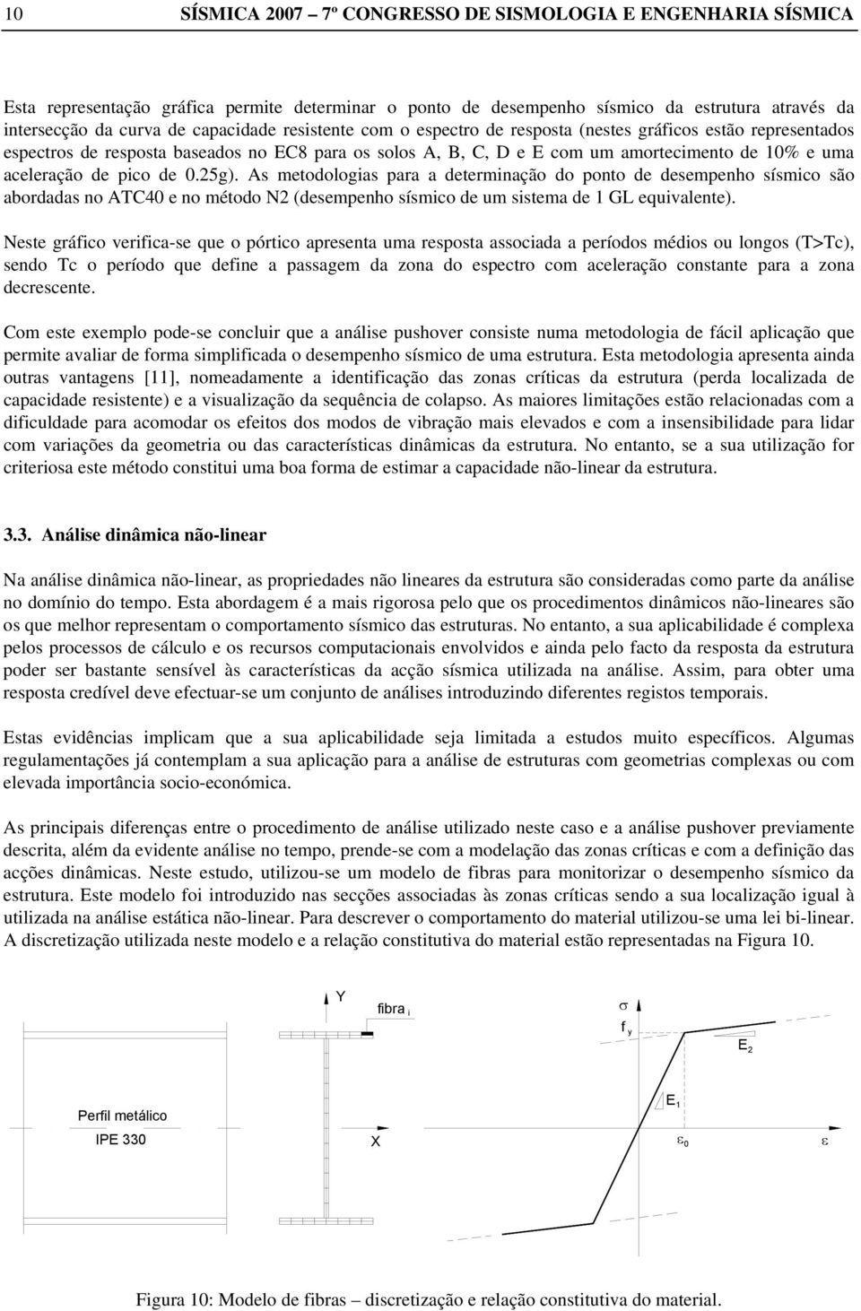 25g). As metodologias para a determinação do ponto de desempenho sísmico são abordadas no ATC40 e no método N2 (desempenho sísmico de um sistema de 1 GL equivalente).