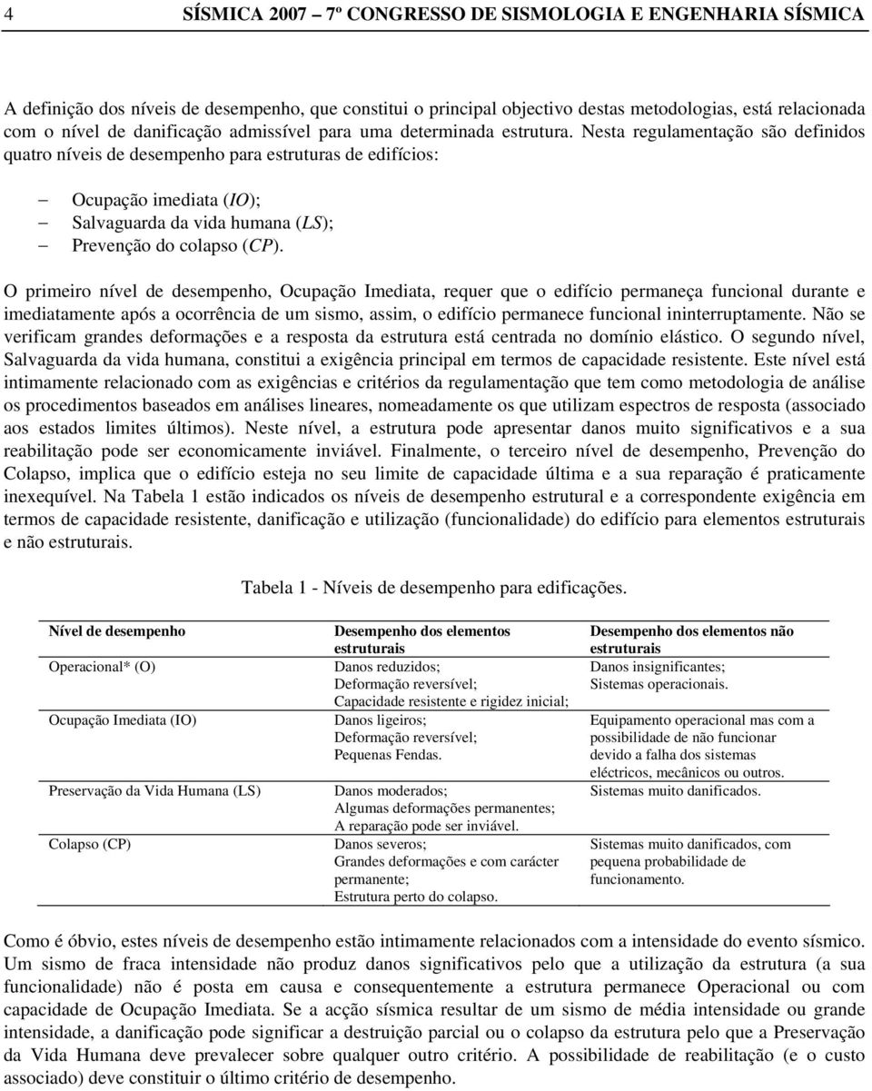 Nesta regulamentação são definidos quatro níveis de desempenho para estruturas de edifícios: Ocupação imediata (IO); Salvaguarda da vida humana (LS); Prevenção do colapso (CP).