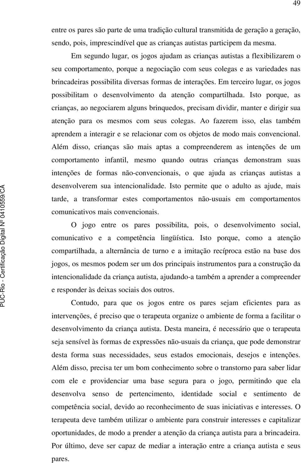 interações. Em terceiro lugar, os jogos possibilitam o desenvolvimento da atenção compartilhada.