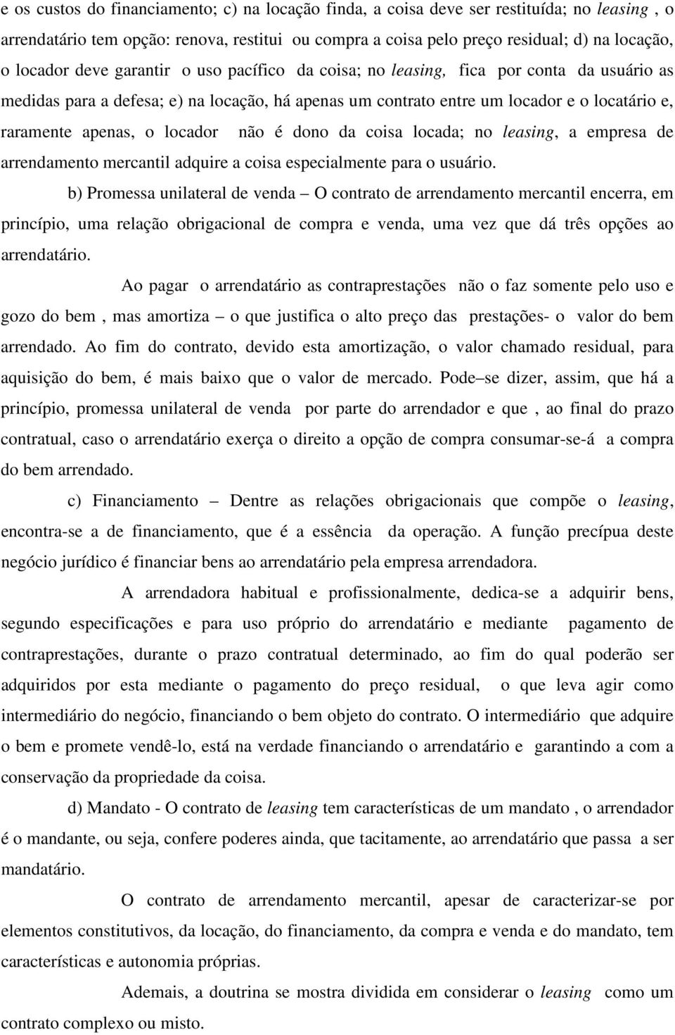 locador não é dono da coisa locada; no leasing, a empresa de arrendamento mercantil adquire a coisa especialmente para o usuário.