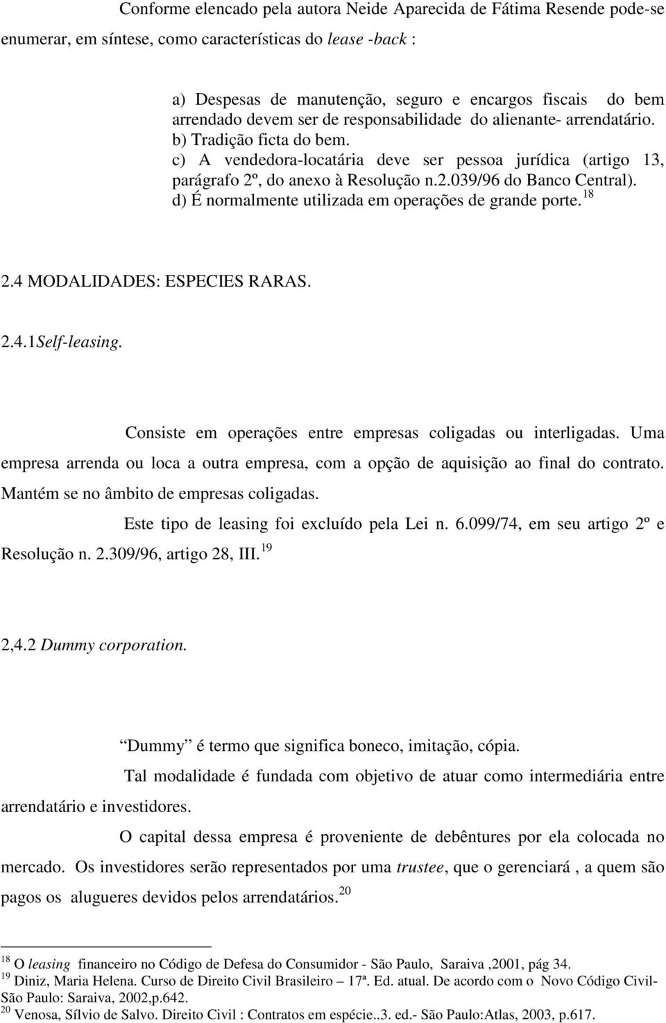 d) É normalmente utilizada em operações de grande porte. 18 2.4 MODALIDADES: ESPECIES RARAS. 2.4.1Self-leasing. Consiste em operações entre empresas coligadas ou interligadas.