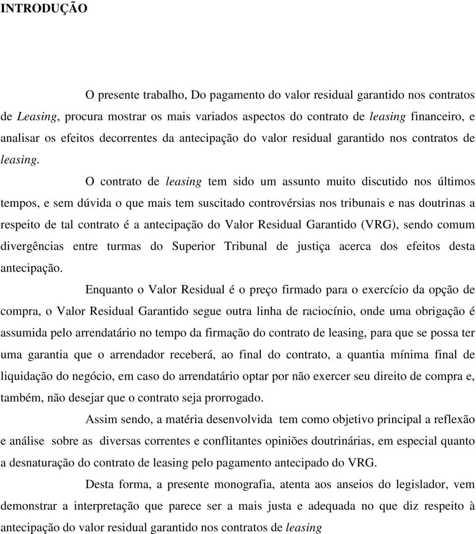 O contrato de leasing tem sido um assunto muito discutido nos últimos tempos, e sem dúvida o que mais tem suscitado controvérsias nos tribunais e nas doutrinas a respeito de tal contrato é a