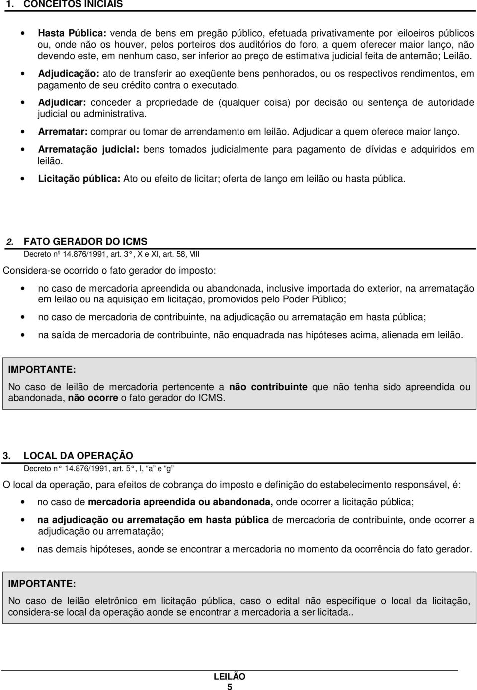 Adjudicação: ato de transferir ao exeqüente bens penhorados, ou os respectivos rendimentos, em pagamento de seu crédito contra o executado.