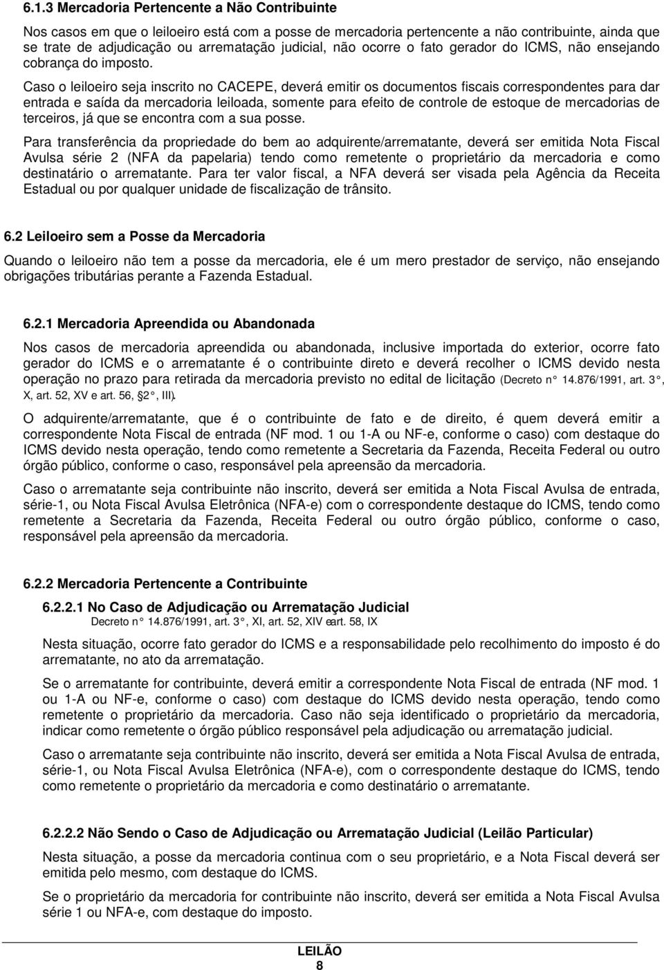 Caso o leiloeiro seja inscrito no CACEPE, deverá emitir os documentos fiscais correspondentes para dar entrada e saída da mercadoria leiloada, somente para efeito de controle de estoque de