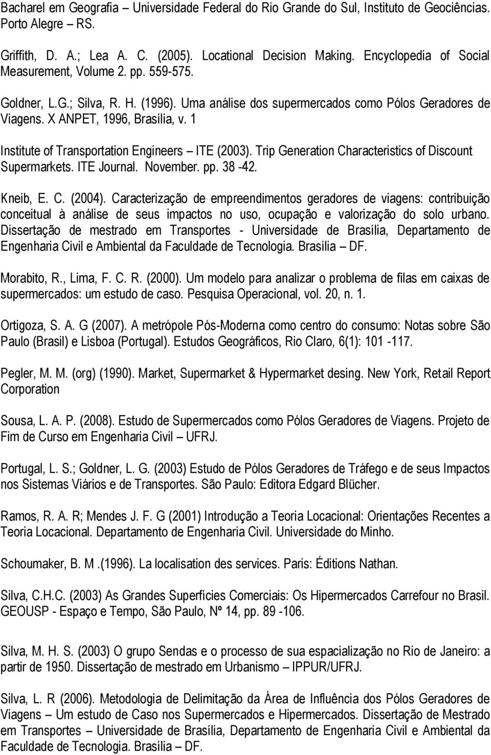1 Institute of Transportation Engineers ITE (2003). Trip Generation Characteristics of Discount Supermarkets. ITE Journal. November. pp. 38-42. Kneib, E. C. (2004).