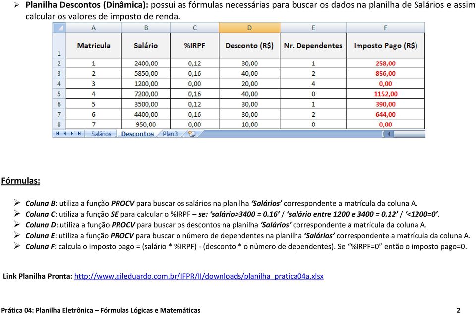 Coluna C: utiliza a função SE para calcular o %IRPF se: salário>3400 = 0.16 / salário entre 1200 e 3400 = 0.12 / <1200=0.