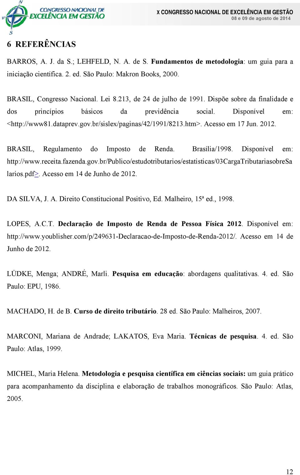 2012. BRASIL, Regulamento do Imposto de Renda. Brasília/1998. Disponível em: http://www.receita.fazenda.gov.br/publico/estudotributarios/estatisticas/03cargatributariasobresa larios.pdf>.