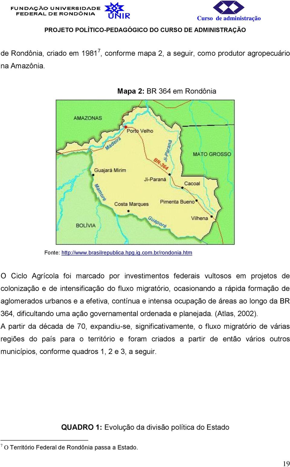 efetiva, contínua e intensa ocupação de áreas ao longo da BR 364, dificultando uma ação governamental ordenada e planejada. (Atlas, 2002).