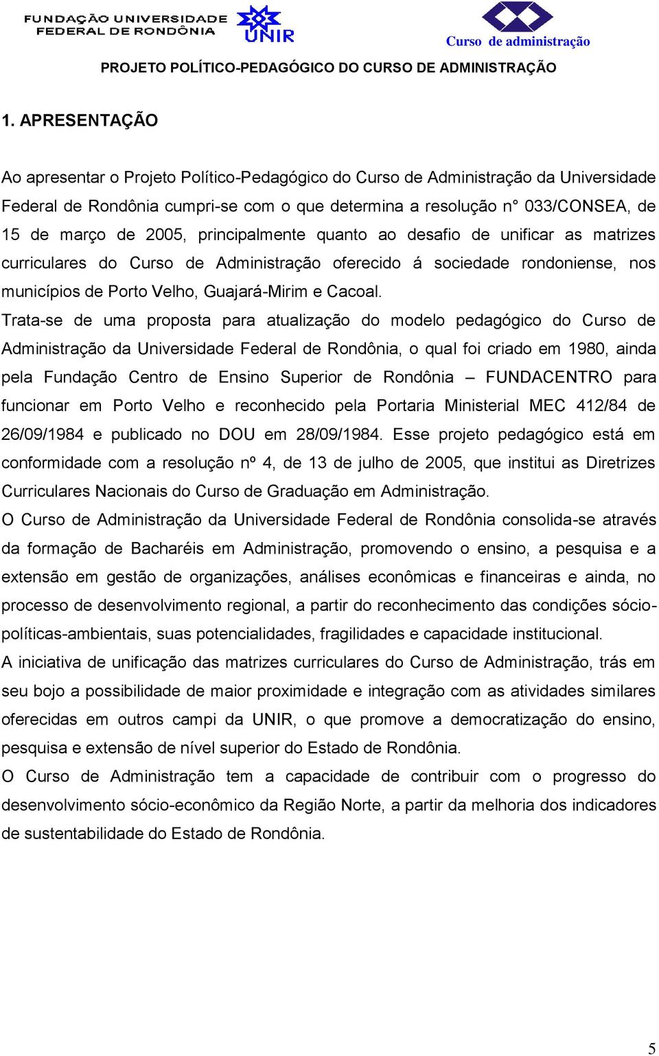 Trata-se de uma proposta para atualização do modelo pedagógico do Curso de Administração da Universidade Federal de Rondônia, o qual foi criado em 1980, ainda pela Fundação Centro de Ensino Superior