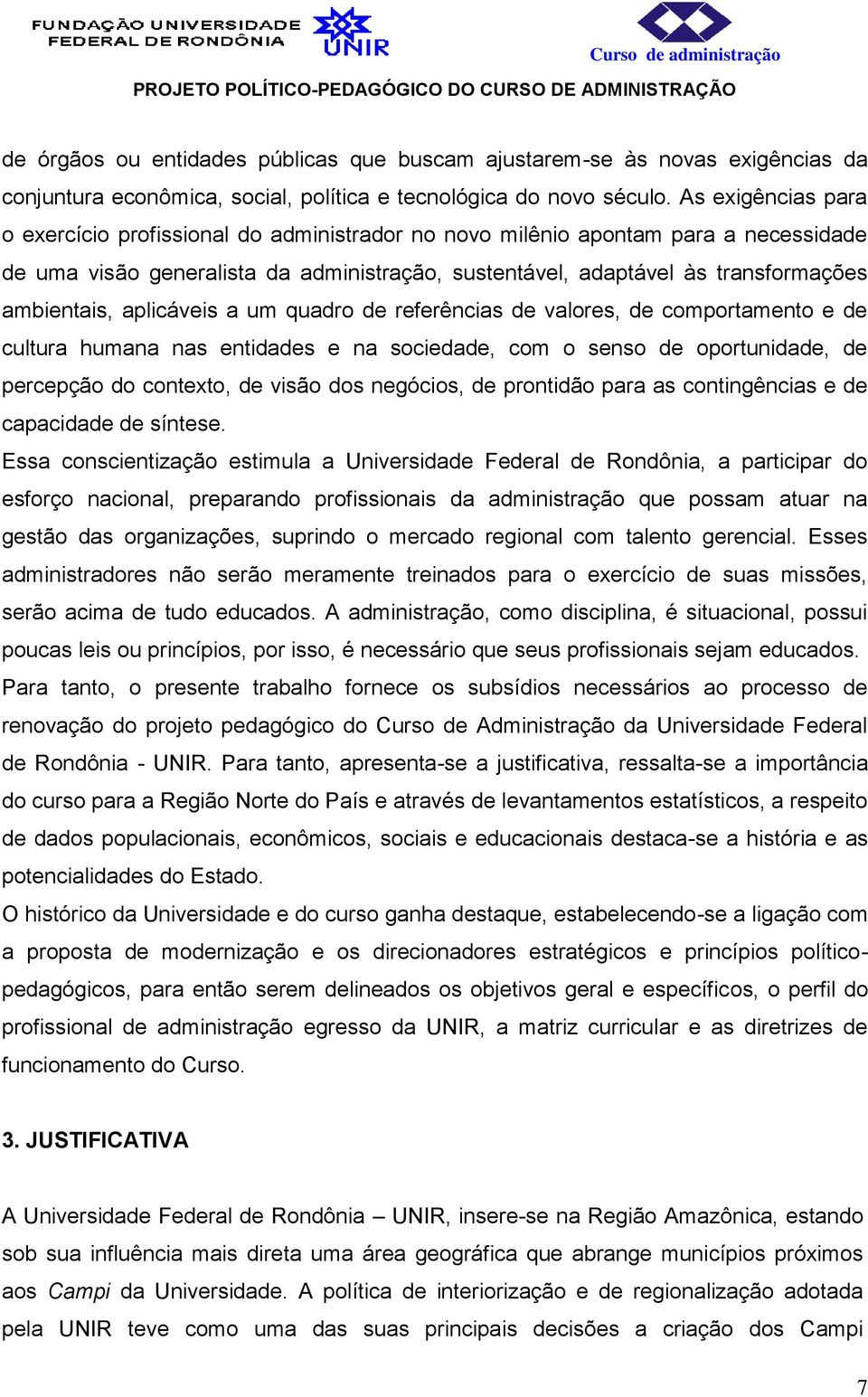 aplicáveis a um quadro de referências de valores, de comportamento e de cultura humana nas entidades e na sociedade, com o senso de oportunidade, de percepção do contexto, de visão dos negócios, de