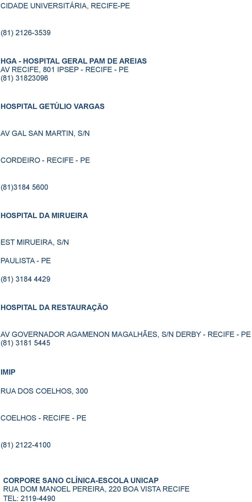 PE (81) 3184 4429 HOSPITAL DA RESTAURAÇÃO AV GOVERNADOR AGAMENON MAGALHÃES, S/N DERBY - RECIFE - PE (81) 3181 5445 IMIP RUA DOS