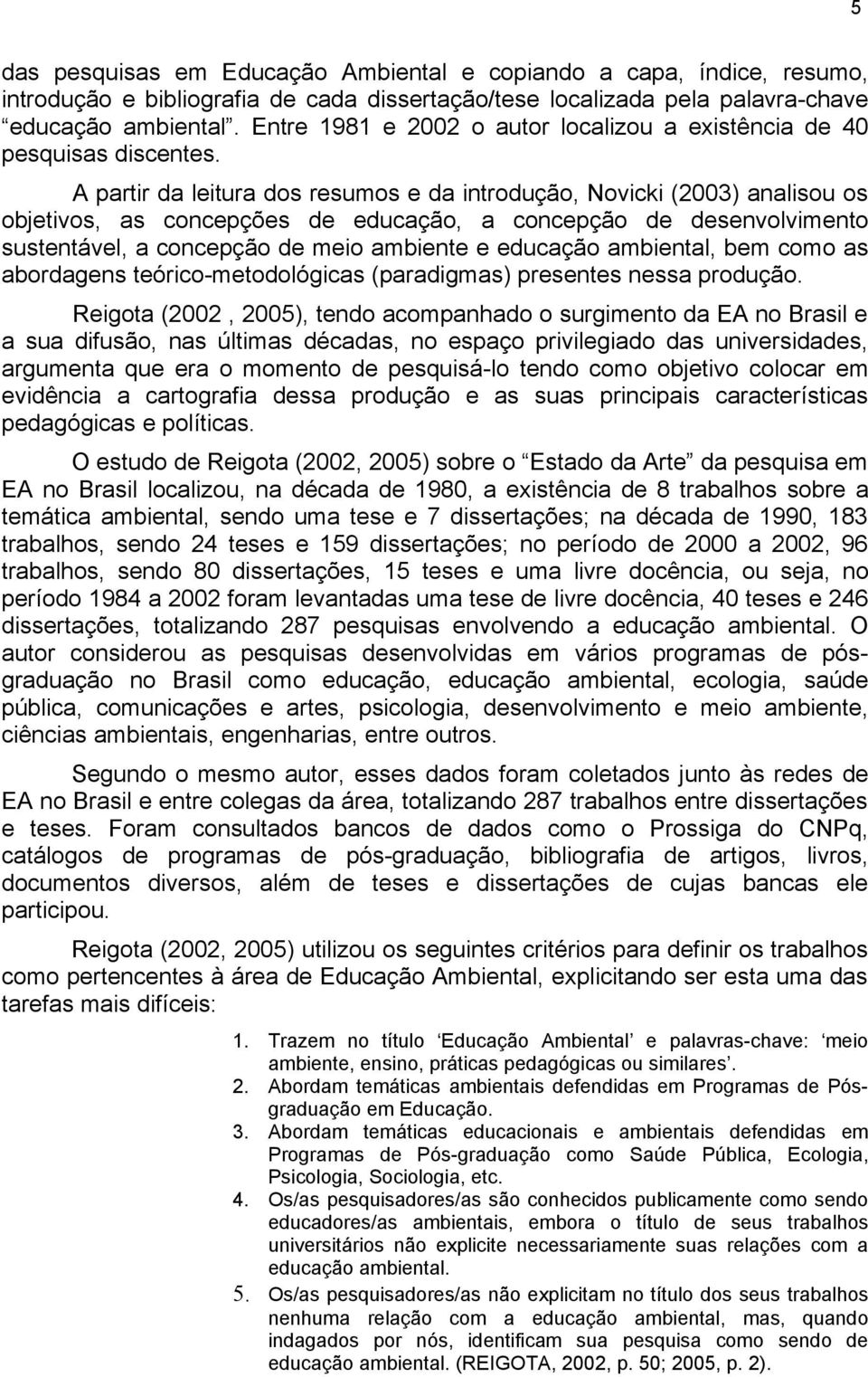 A partir da leitura dos resumos e da introdução, Novicki (2003) analisou os objetivos, as concepções de educação, a concepção de desenvolvimento sustentável, a concepção de meio ambiente e educação