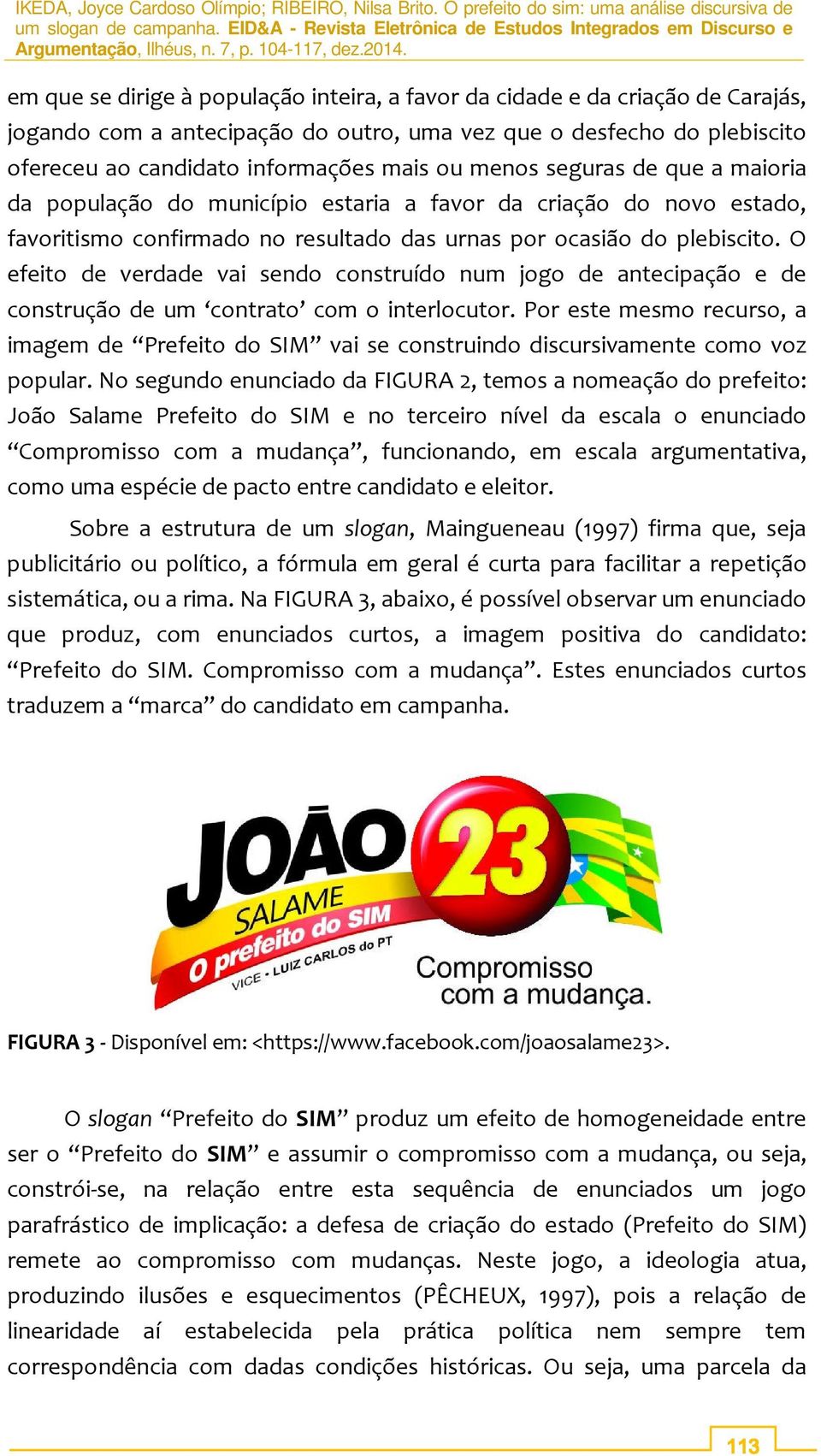 O efeito de verdade vai sendo construído num jogo de antecipação e de construção de um contrato com o interlocutor.