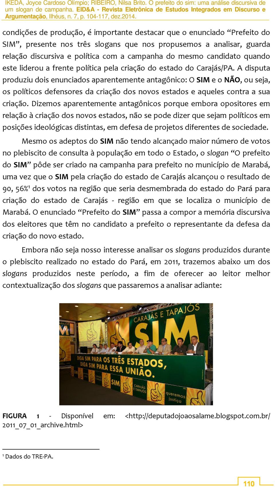 A disputa produziu dois enunciados aparentemente antagônico: O SIM e o NÃO, ou seja, os políticos defensores da criação dos novos estados e aqueles contra a sua criação.