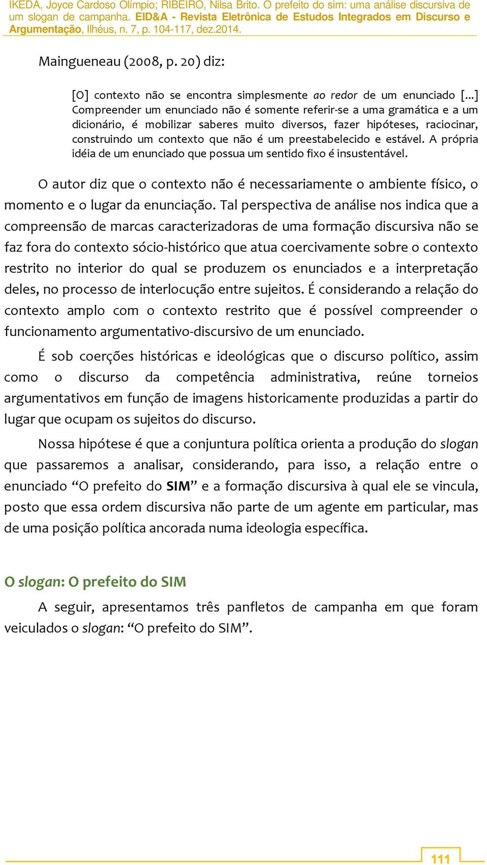 preestabelecido e estável. A própria idéia de um enunciado que possua um sentido fixo é insustentável.