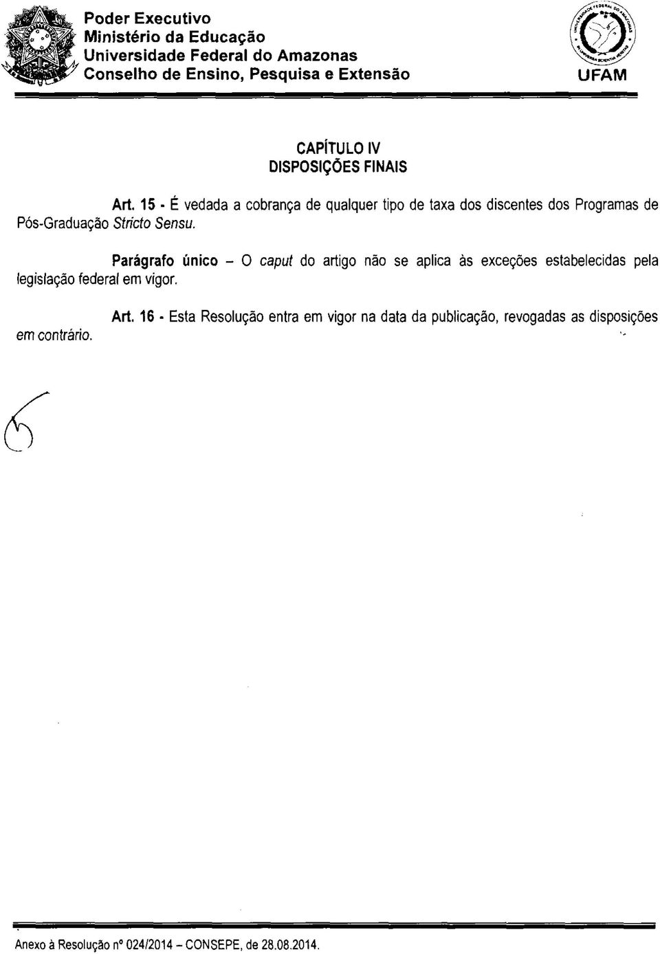 Parágrafo único - O caput do artigo não se aplica às exceções estabelecidas pela legislação federal em vigor.