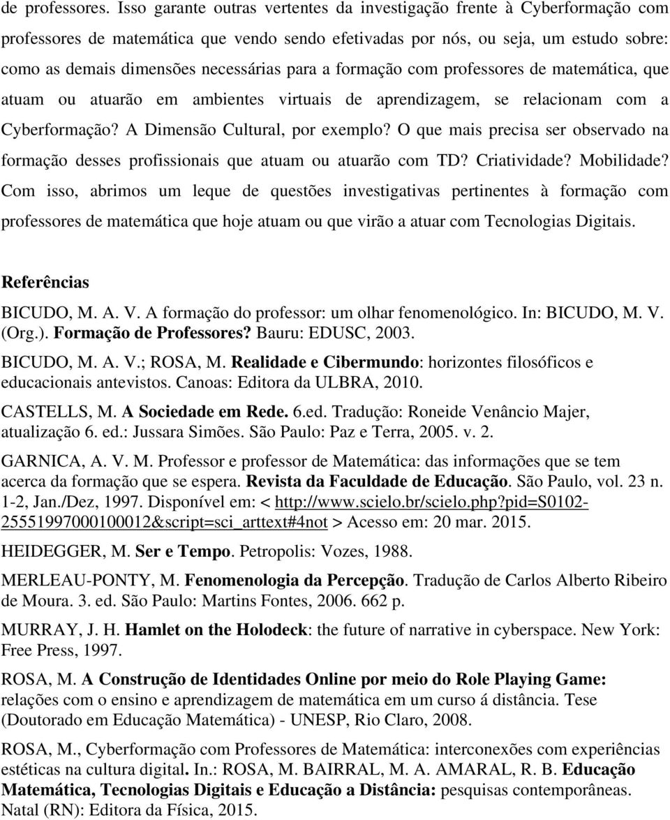 para a formação com professores de matemática, que atuam ou atuarão em ambientes virtuais de aprendizagem, se relacionam com a Cyberformação? A Dimensão Cultural, por exemplo?