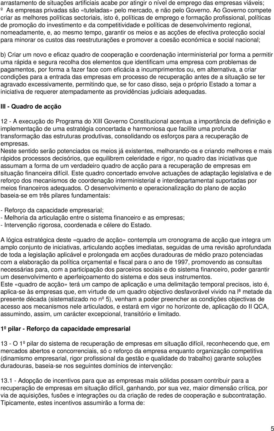 desenvolvimento regional, nomeadamente, e, ao mesmo tempo, garantir os meios e as acções de efectiva protecção social para minorar os custos das reestruturações e promover a coesão económica e social