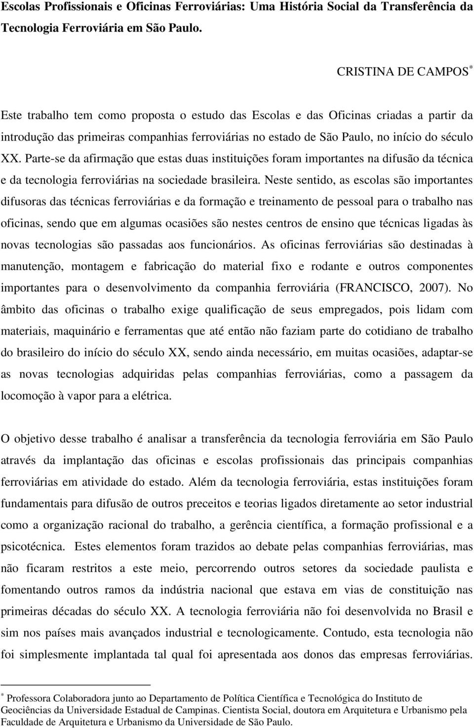 XX. Parte-se da afirmação que estas duas instituições foram importantes na difusão da técnica e da tecnologia ferroviárias na sociedade brasileira.