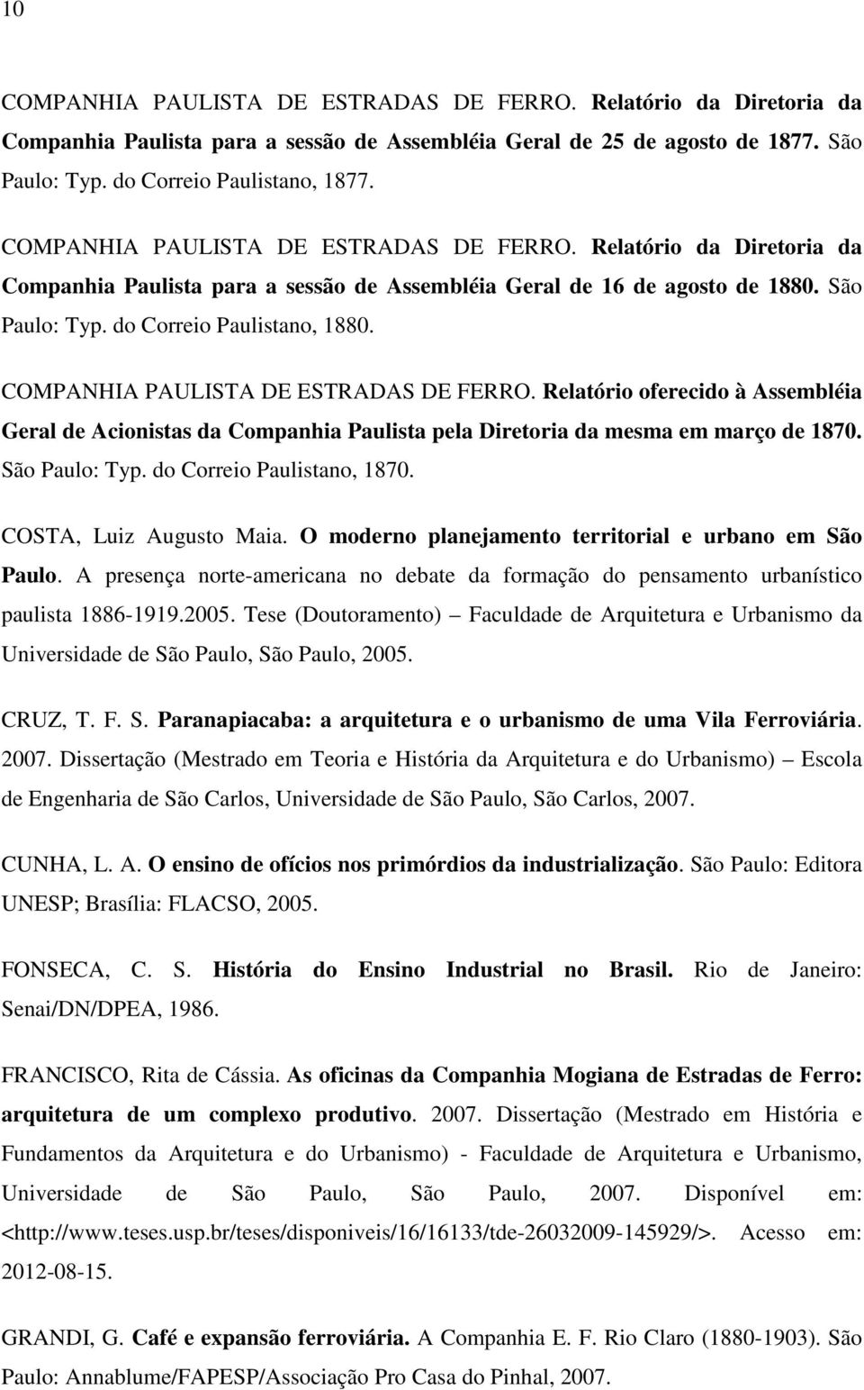 COMPANHIA PAULISTA DE ESTRADAS DE FERRO. Relatório oferecido à Assembléia Geral de Acionistas da Companhia Paulista pela Diretoria da mesma em março de 1870. São Paulo: Typ.