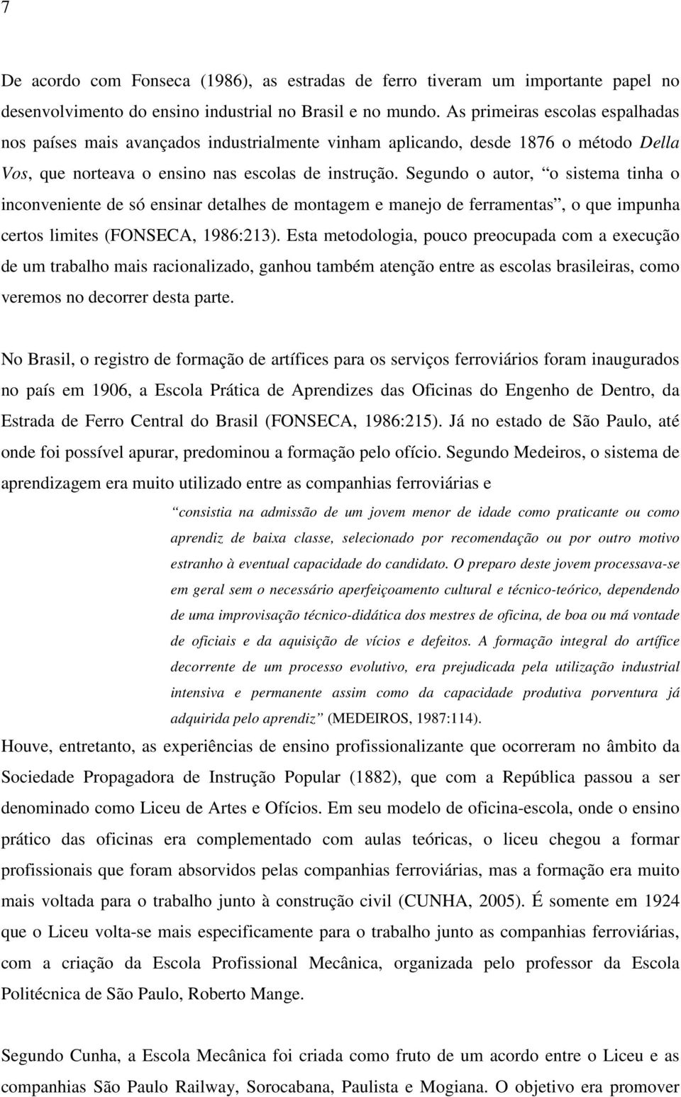 Segundo o autor, o sistema tinha o inconveniente de só ensinar detalhes de montagem e manejo de ferramentas, o que impunha certos limites (FONSECA, 1986:213).