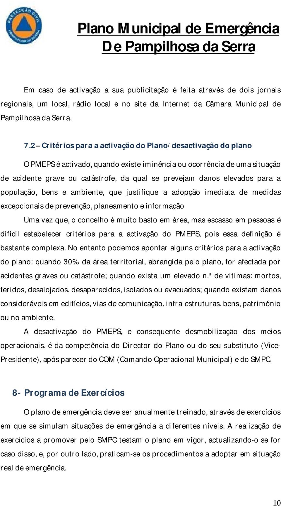 elevados para a população, bens e ambiente, que justifique a adopção imediata de medidas excepcionais de prevenção, planeamento e informação Uma vez que, o concelho é muito basto em área, mas escasso