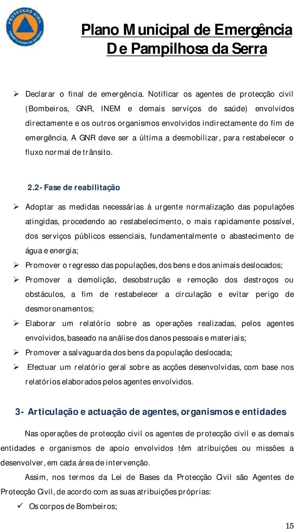 A GNR deve ser a última a desmobilizar, para restabelecer o fluxo normal de trânsito. 2.