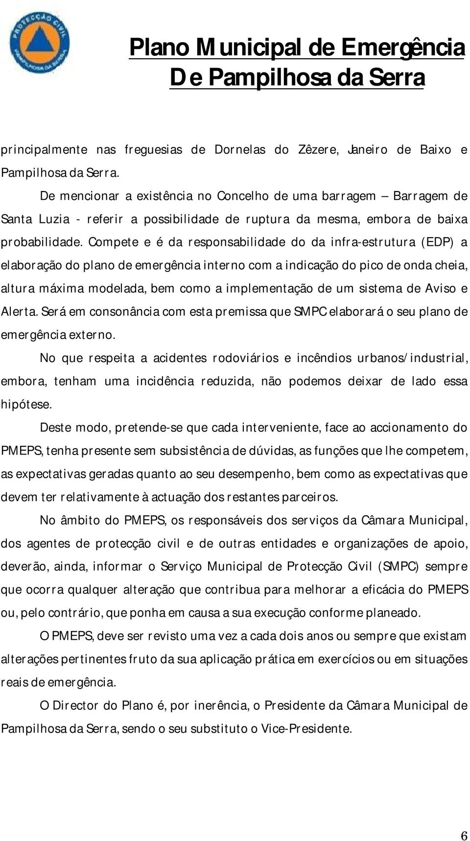 Compete e é da responsabilidade do da infra-estrutura (EDP) a elaboração do plano de emergência interno com a indicação do pico de onda cheia, altura máxima modelada, bem como a implementação de um