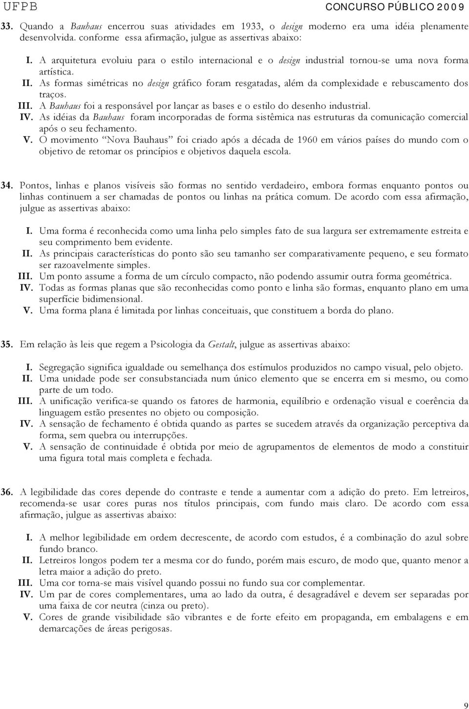 As formas simétricas no design gráfico foram resgatadas, além da complexidade e rebuscamento dos traços. III. A Bauhaus foi a responsável por lançar as bases e o estilo do desenho industrial. IV.